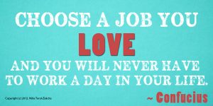 choose-a-job-you-love-and-you-will-never-again-work-a-day-in-your-life