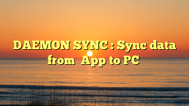DAEMON SYNC : Sync data from  App to PC