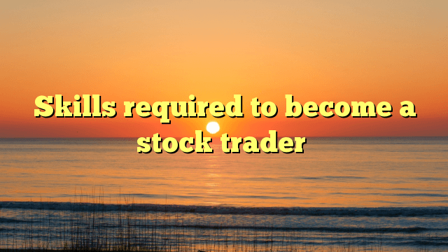 Skills required to become a stock trader